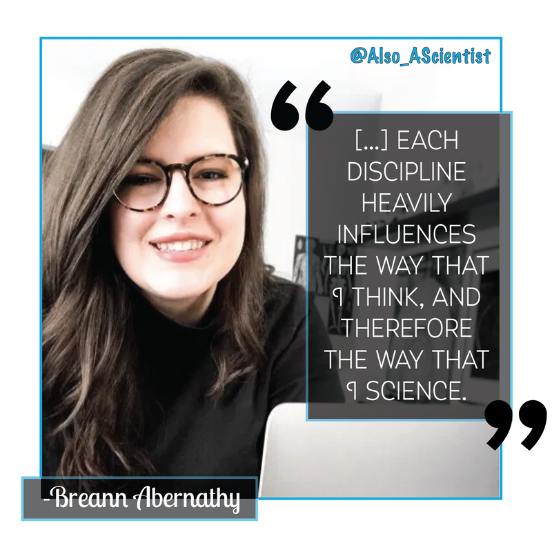 Picture of Breann Abernathy smiling over her laptop, a quote of hers overlaid ".. each discipline heavily influences the way that I think, and therefore the way that I science."