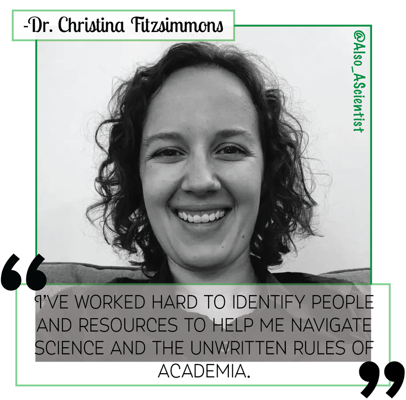 Black and white photo of Dr. Christina Fitzsimmons. Quote says, "I've worked hard to identify people and resources to help me navigate science and the unwritten rules of academia."