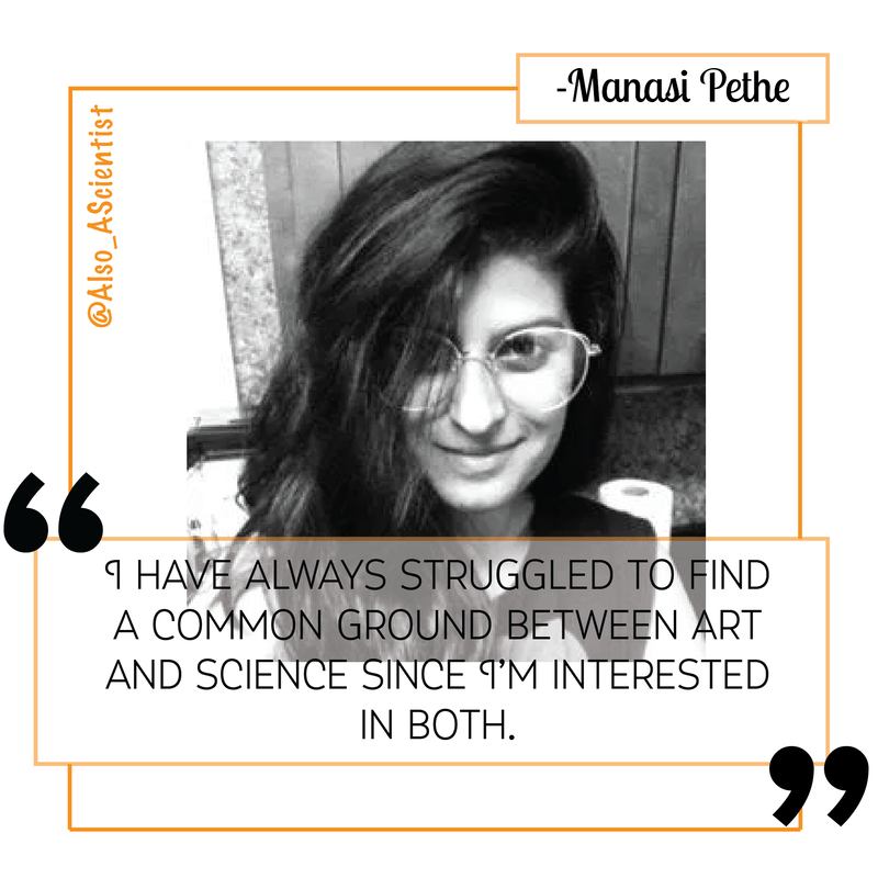 Photo of Manasi Pethe, quote says "I have always struggled to find a common ground between art and science since I'm interested in both."