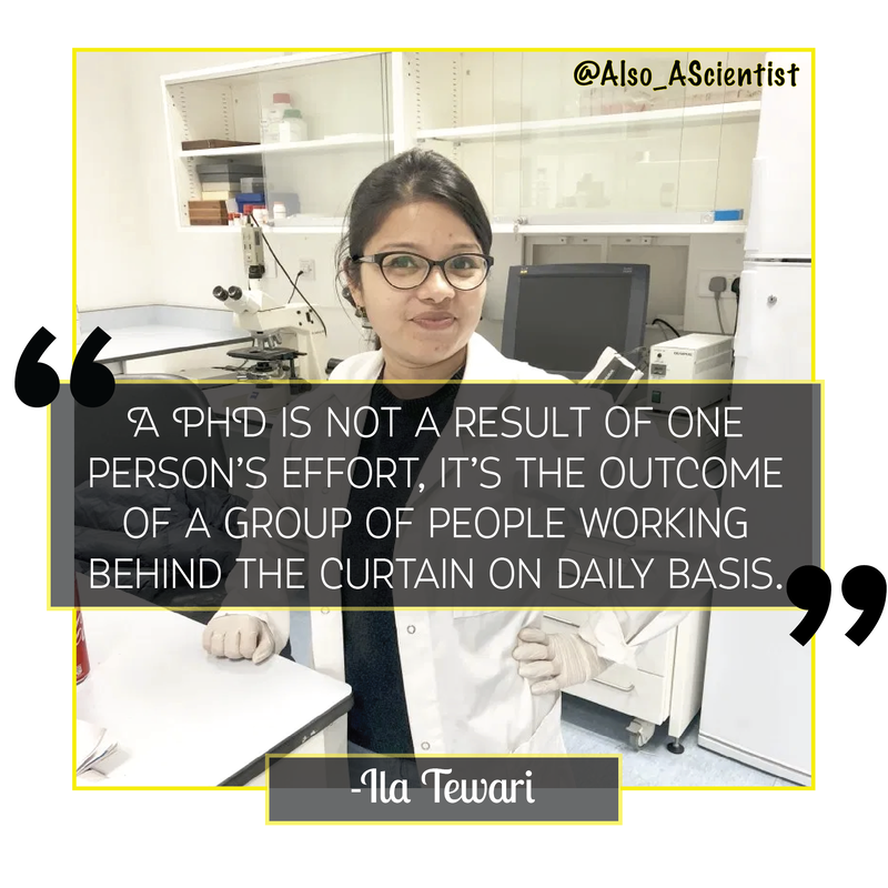 Picture of Ila Tewari in a white lab coat, with a quote of hers overlaid "A PhD is not a result of one person's effort, it's the outcome of a group of people working behind the curtain on daily basis."